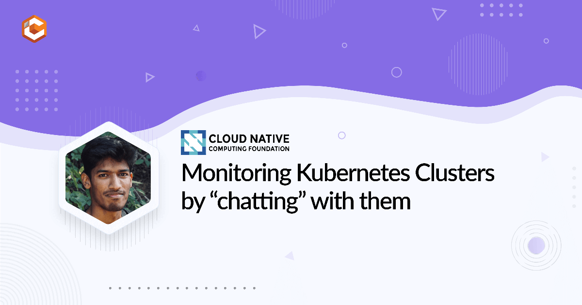 Monitoring Kubernetes Clusters by “chatting” with them