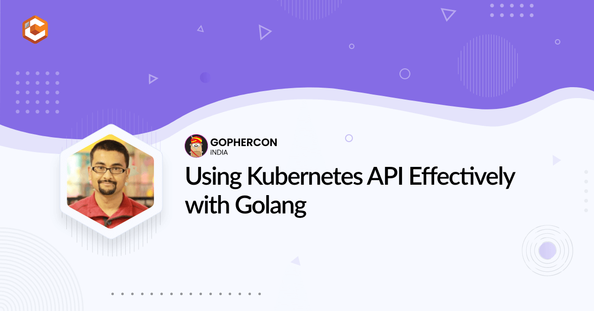 Using Kubernetes API Effectively with Golang